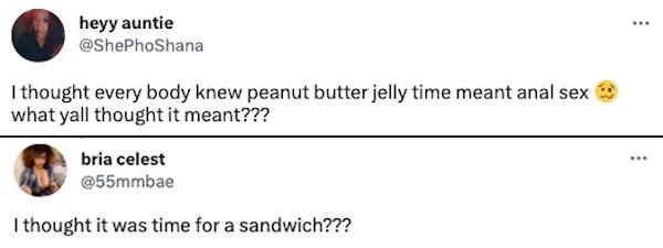 funny internet comments and replies - diagram - heyy auntie I thought every body knew peanut butter jelly time meant anal sex what yall thought it meant??? bria celest I thought it was time for a sandwich???