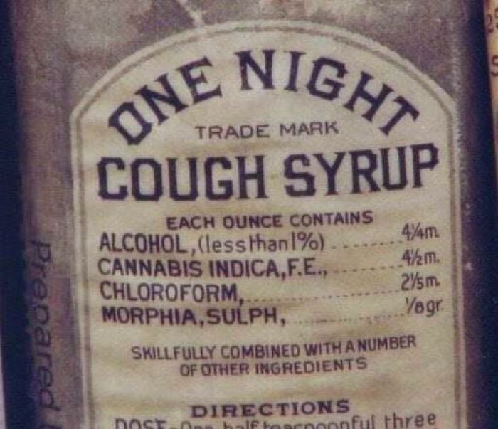 about “One Night Cough Syrup” was sold in the late 1800s, and it contained alcohol, cannabis, chloroform, and morphine. This mixture was available over the counter and promised to eliminate your cough in one night so you could sleep.