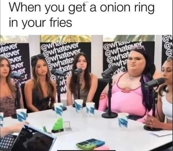 funny memes - - gorlock the destroyer - When you get a onion ring in your fries tever tever ever ever ver .co hate N w wha wh a heee