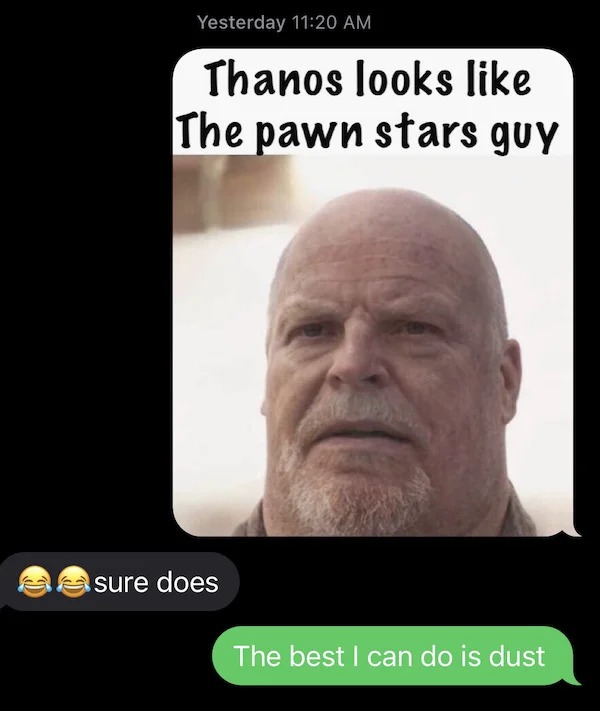 funny memes - photo caption - Yesterday Thanos looks The pawn stars guy sure does The best I can do is dust