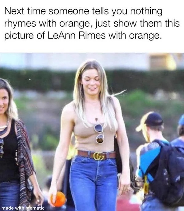 funny memes - leann rimes meme - Next time someone tells you nothing rhymes with orange, just show them this picture of LeAnn Rimes with orange. made with mematic