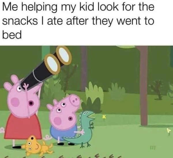 funny memes - dark peppa pig memes - Me helping my kid look for the snacks I ate after they went to bed 11