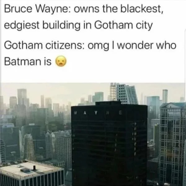 funny memes - top of the rock - Bruce Wayne owns the blackest, edgiest building in Gotham city Gotham citizens omg I wonder who Batman is Wayne