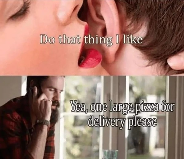 funny memes - do that thing i like meme - Do that thing I Yea, one large pizza for delivery please