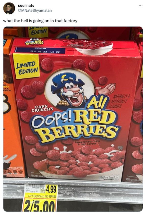 funny tweets - oops all berries - soul nate what the hell is going on in that factory Edition on Era Ese'S! Best Before Aug 16 23 Limited Edition Per 1 Cup Serving L2 22 Me Ze 19.2 07 293 g 4.99 All Capn Crunch'S Oops! Red Berries 00000000588 0.484 Capin 