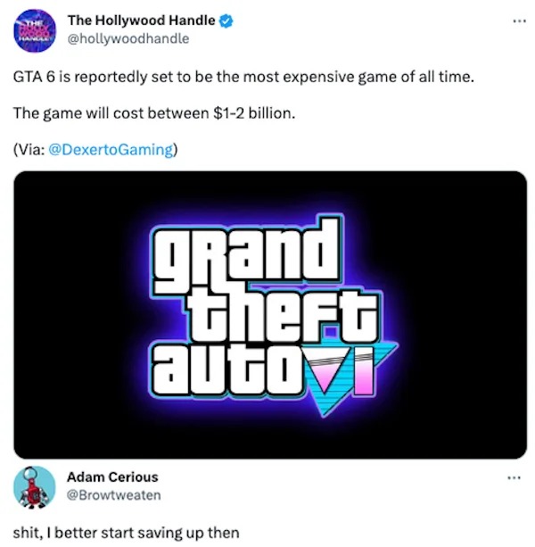 funny tweets - gta 4 - The Hollywood Handle Gta 6 is reportedly set to be the most expensive game of all time. The game will cost between $12 billion. Via grand theft auto i Adam Cerious shit, I better start saving up then