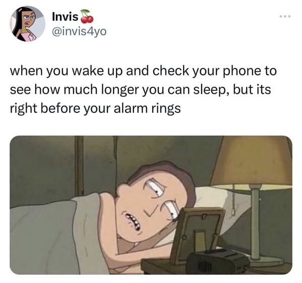 funny tweets - cartoon - Invis when you wake up and check your phone to see how much longer you can sleep, but its right before your alarm rings ...