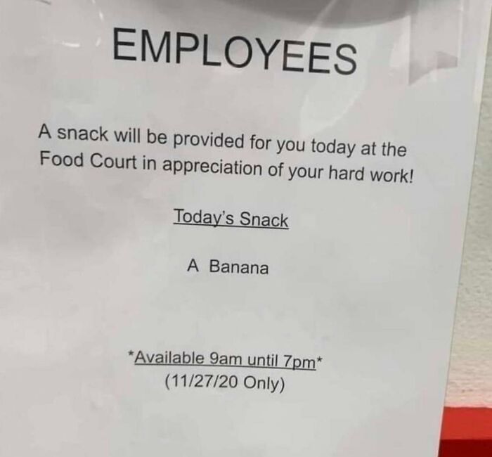 notes written by bad bosses - antiwork banana - Employees A snack will be provided for you today at the Food Court in appreciation of your hard work! Today's Snack A Banana Available 9am until 7pm 112720 Only