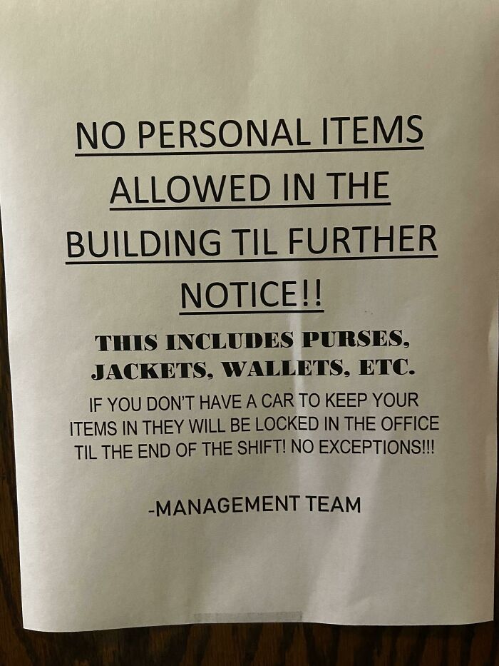 notes written by bad bosses - No Personal Items Allowed In The Building Til Further Notice!! This Includes Purses, Jackets, Wallets, Etc. If You Don'T Have A Car To Keep Your Items In They Will Be Locked In The Office Til The End Of The Shift! No Exceptio
