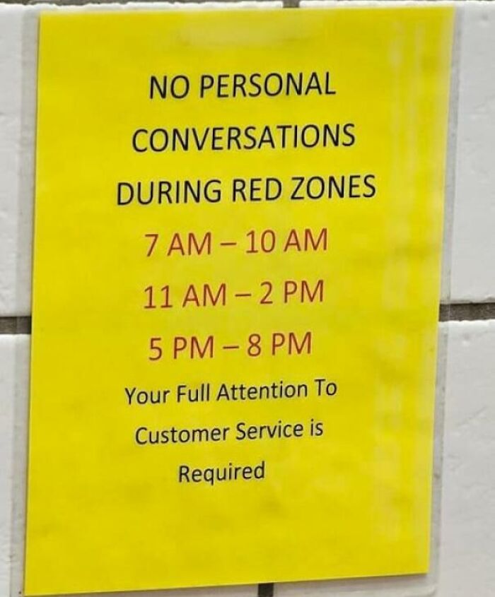 notes written by bad bosses - sign - No Personal Conversations During Red Zones 7 Am10 Am 11 Am2 Pm 5 Pm8 Pm Your Full Attention To Customer Service is Required