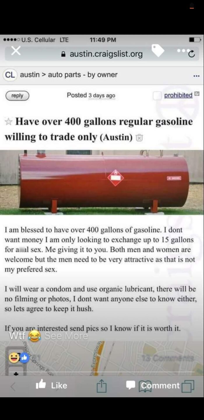 wtf craigslist and facebook posts - craigslist gasoline - U.S. Cellular Lte X Cl austin > auto parts by owner austin.craigslist.org Posted 3 days ago Springs Pas Have over 400 gallons regular gasoline willing to trade only Austin I am blessed to have over