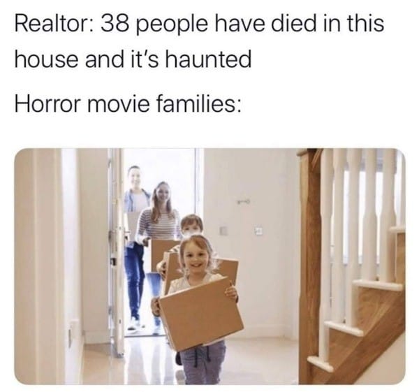 funny memes dank pics - horror movie family meme - Realtor 38 people have died in this house and it's haunted Horror movie families