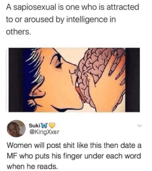 cartoon - A sapiosexual is one who is attracted to or aroused by intelligence in others. Suki Women will post shit this then date a Mf who puts his finger under each word when he reads.