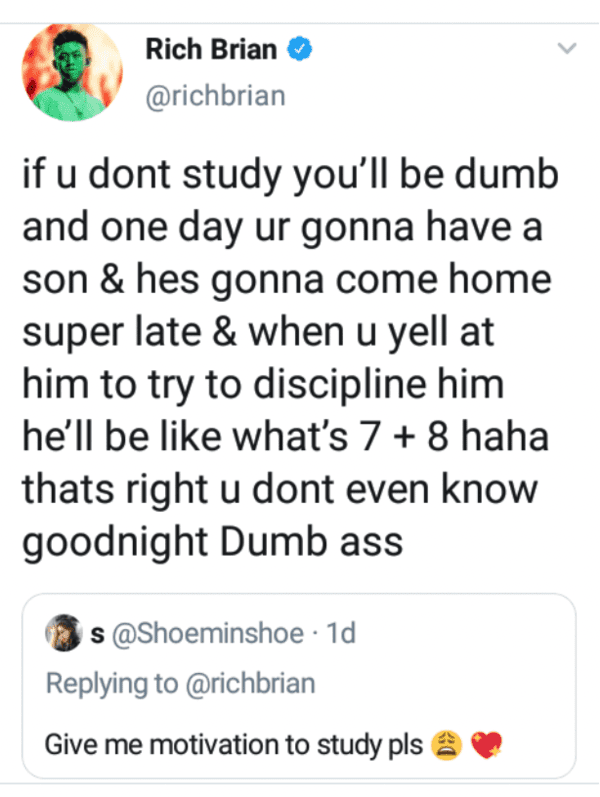 point - Rich Brian if u dont study you'll be dumb and one day ur gonna have a son & hes gonna come home super late & when u yell at him to try to discipline him he'll be what's 7 8 haha thats right u dont even know goodnight Dumb ass s .1d Give me motivat