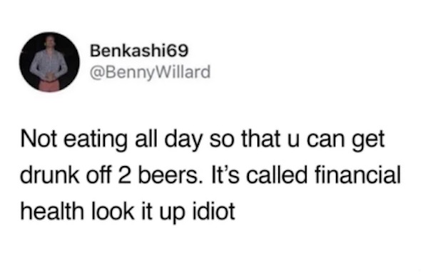 unethical life hacks - dating is just deciding if you like - Benkashi69 Not eating all day so that u can get drunk off 2 beers. It's called financial health look it up idiot