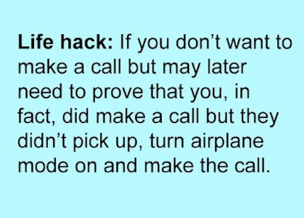 unethical life hacks - handwriting - Life hack If you don't want to make a call but may later need to prove that you, in fact, did make a call but they didn't pick up, turn airplane mode on and make the call.