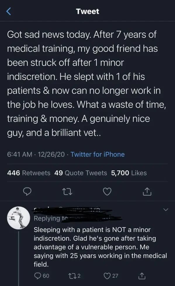 people who missed the joke - Got sad news today. After 7 years of medical training, my good friend has been struck off after 1 minor indiscretion. He slept with 1 of his patients & now can no longer work in the job he loves. What a waste of time, training