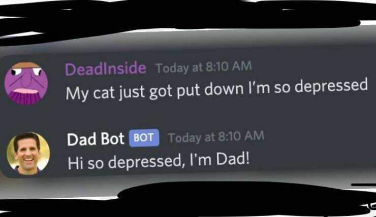 cursed comments - multimedia - Fo DeadInside Today at My cat just got put down I'm so depressed Dad Bot Bot Today at Hi so depressed, I'm Dad!