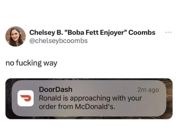 wtf memes and pics - Chelsey B. "Boba Fett Enjoyer" Coombs no fucking way DoorDash Ronald is approaching with your order from McDonald's. 2m ago