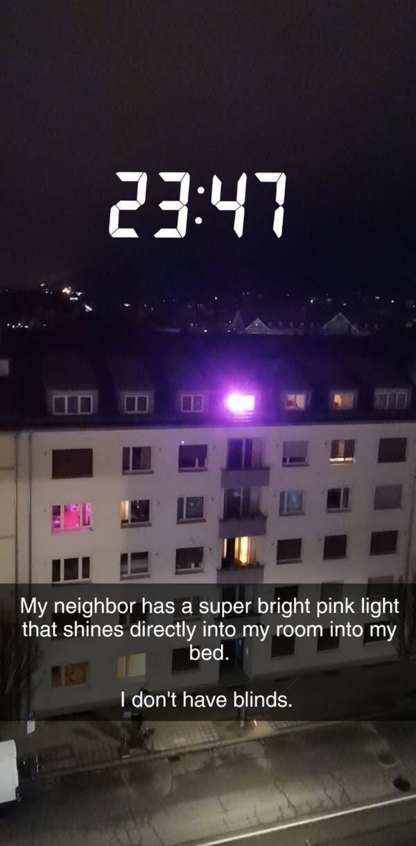 This neighbor who LOOOOVES their blinding light, apparently: