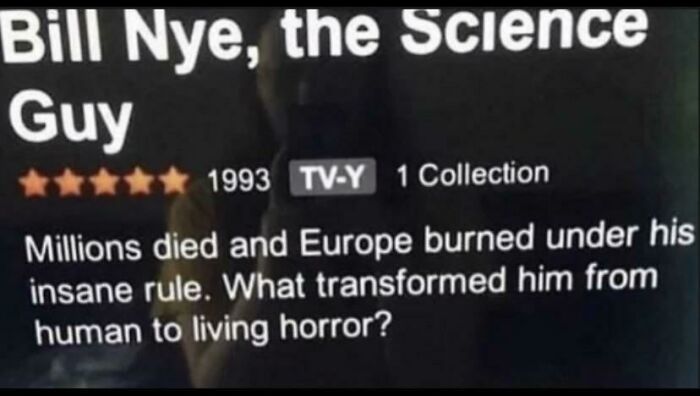facepalms and fails - bill nye r bossfight - Bill Nye, the Science Guy 1993 TvY 1 Collection Millions died and Europe burned under his insane rule. What transformed him from human to living horror?