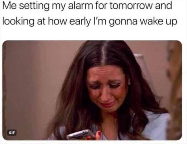 dank memes - photo caption - Me setting my alarm for tomorrow and looking at how early I'm gonna wake up Gif