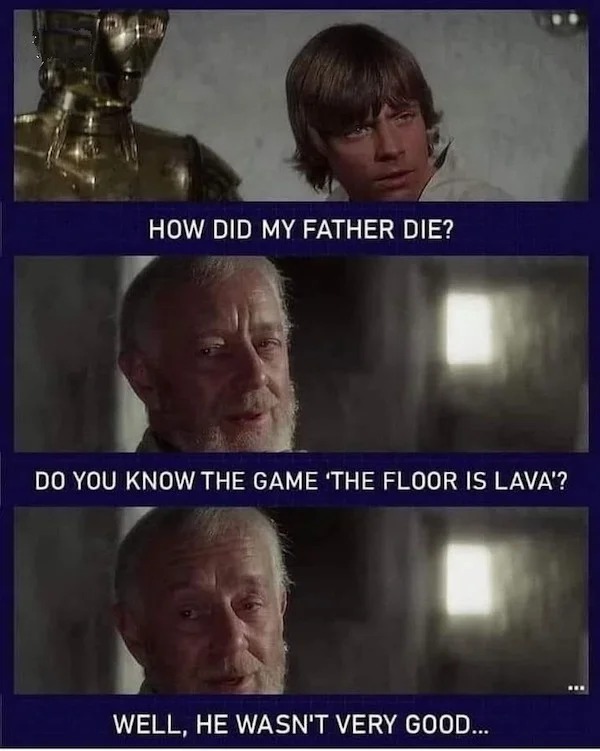 dank memes - photo caption - How Did My Father Die? Do You Know The Game 'The Floor Is Lava'? Well, He Wasn'T Very Good... B