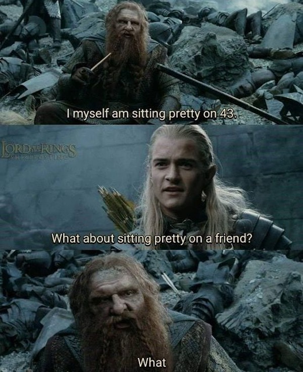 dank memes - lord of the rings friends meme - I myself am sitting pretty on 43. Jordstrings What about sitting pretty on a friend? What