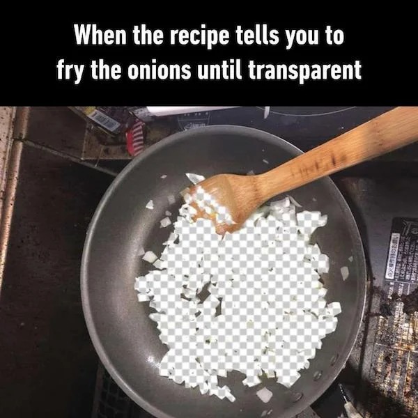 dank memes - fry the onions until translucent - When the recipe tells you to fry the onions until transparent Taut Axthodel What Bes Bogwich To Lored Stone Dec Book Betal