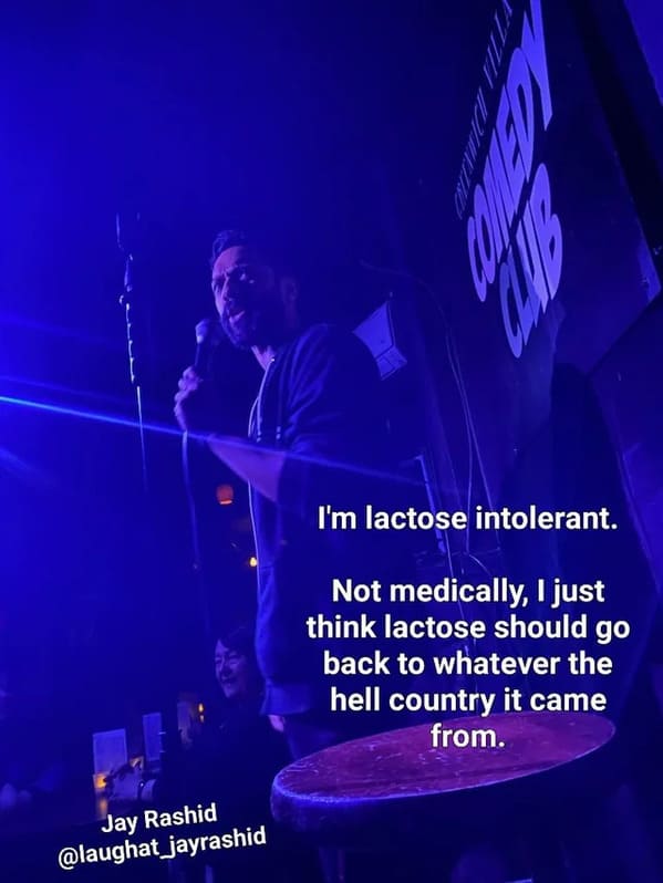 funny jokes from comedians - stage - Jay Rashid I'm lactose intolerant. Not medically, I just think lactose should go back to whatever the hell country it came from.