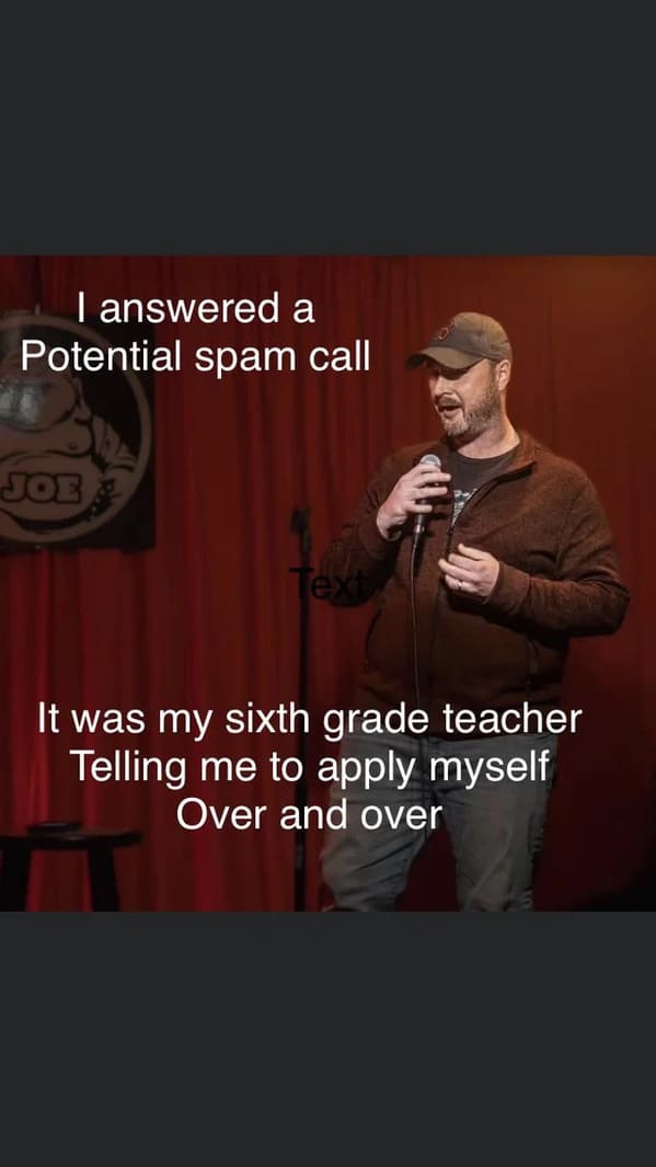 funny jokes from comedians - song - I answered a Potential spam call Joe Text It was my sixth grade teacher Telling me to apply myself Over and over