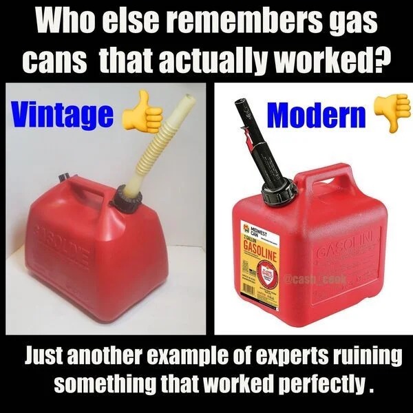 relatable memes - plastic - Who else remembers gas cans that actually worked? Vintage Modern Sosoldie Sallon Gasoline Gasolini cook P 15 Just another example of experts ruining something that worked perfectly.