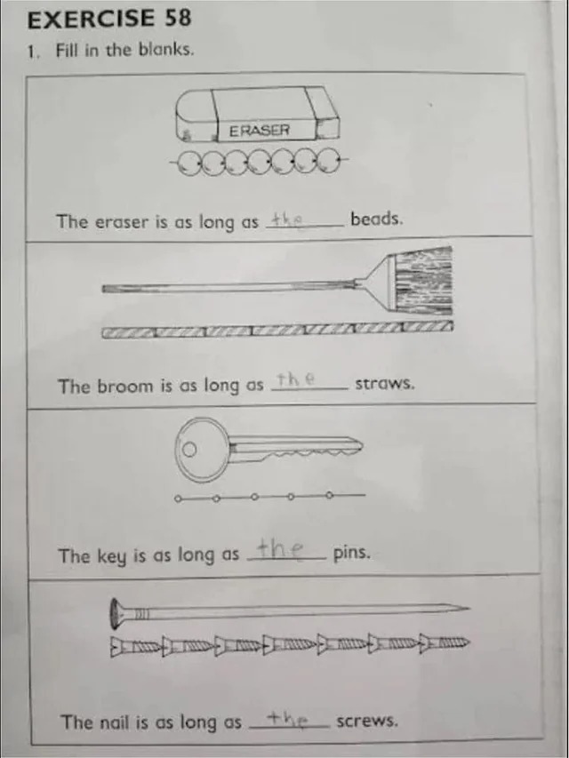 relatabe memes - paper - Exercise 58 1. Fill in the blanks. g Eraser The eraser is as long as the The broom is as long as the O beads. straws. The key is as long as the pins. The nail is as long as the screws.