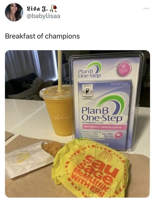 funniest tweets of the week - plan b one step - Lisa J. Breakfast of champions Plan B OneStep McCafe Ndx 9536162 08 PlanB levonorgestrel 1.5 mg emergency contraceptive Reduces chance of pregnancy after One Tablet unprotected ses One Step M sau Sage McMuff