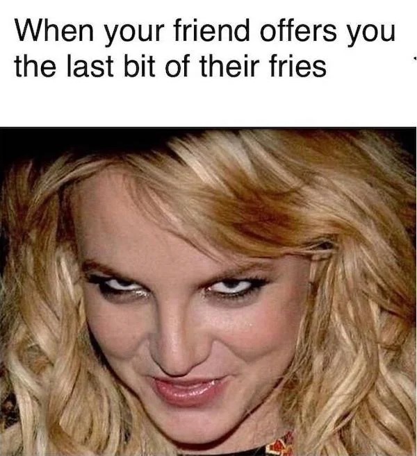 relatable memes - blond - When your friend offers you the last bit of their fries