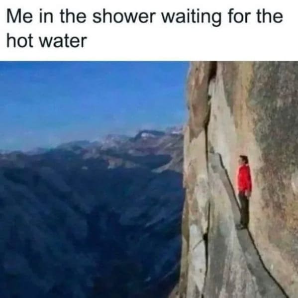 relatable memes - yosemite national park - Me in the shower waiting for the hot water