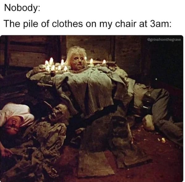 relatable memes - pile of clothes at 3am meme - Nobody The pile of clothes on my chair at 3am Ve