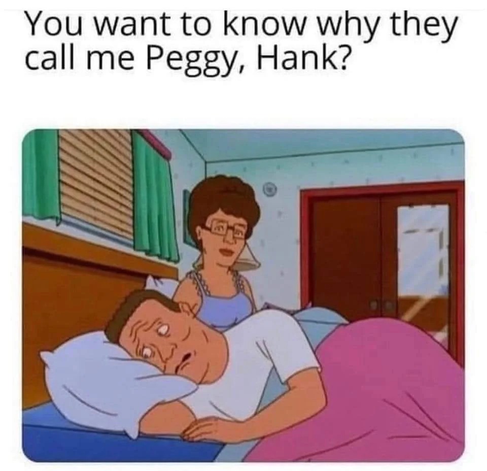 spicy sex memes - cartoon - You want to know why they call me Peggy, Hank?