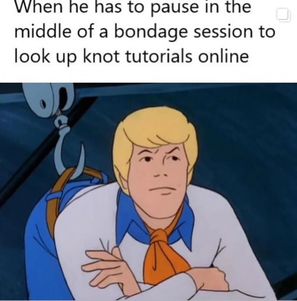 spicy sex memes - kinky knot meme - When he has to pause in the middle of a bondage session to look up knot tutorials online