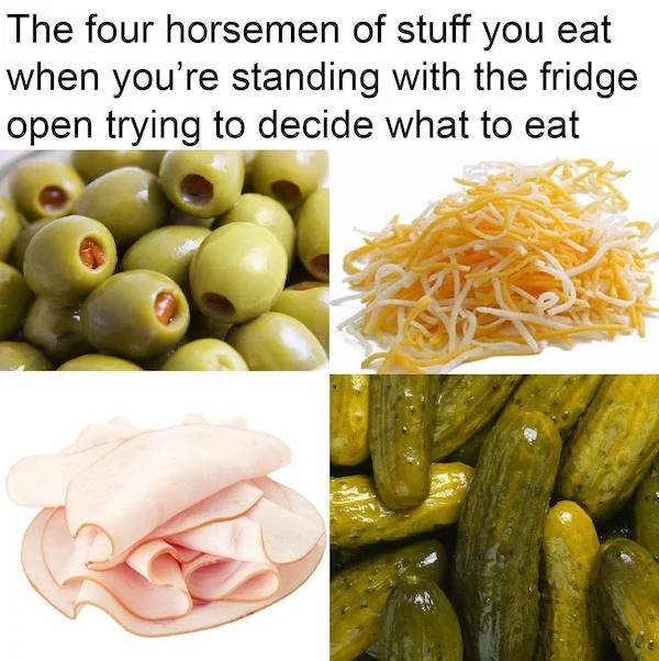 fresh memes - natural foods - The four horsemen of stuff you eat when you're standing with the fridge open trying to decide what to eat