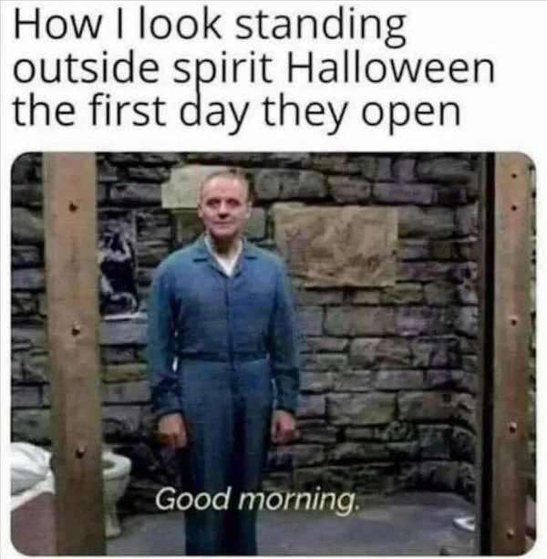 fresh memes - standing - How I look standing outside spirit Halloween the first day they open Good morning.