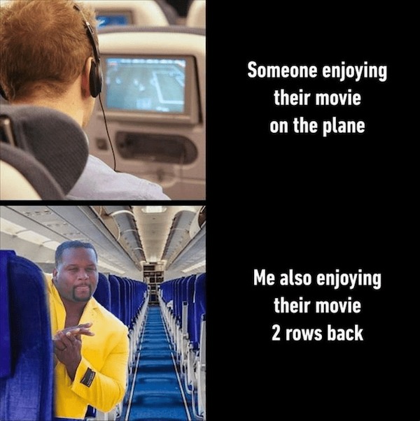 fresh memes - presentation - Someone enjoying their movie on the plane Me also enjoying their movie 2 rows back