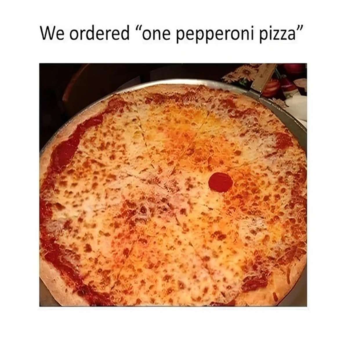 dank memes - pizza cheese - We ordered "one pepperoni pizza"