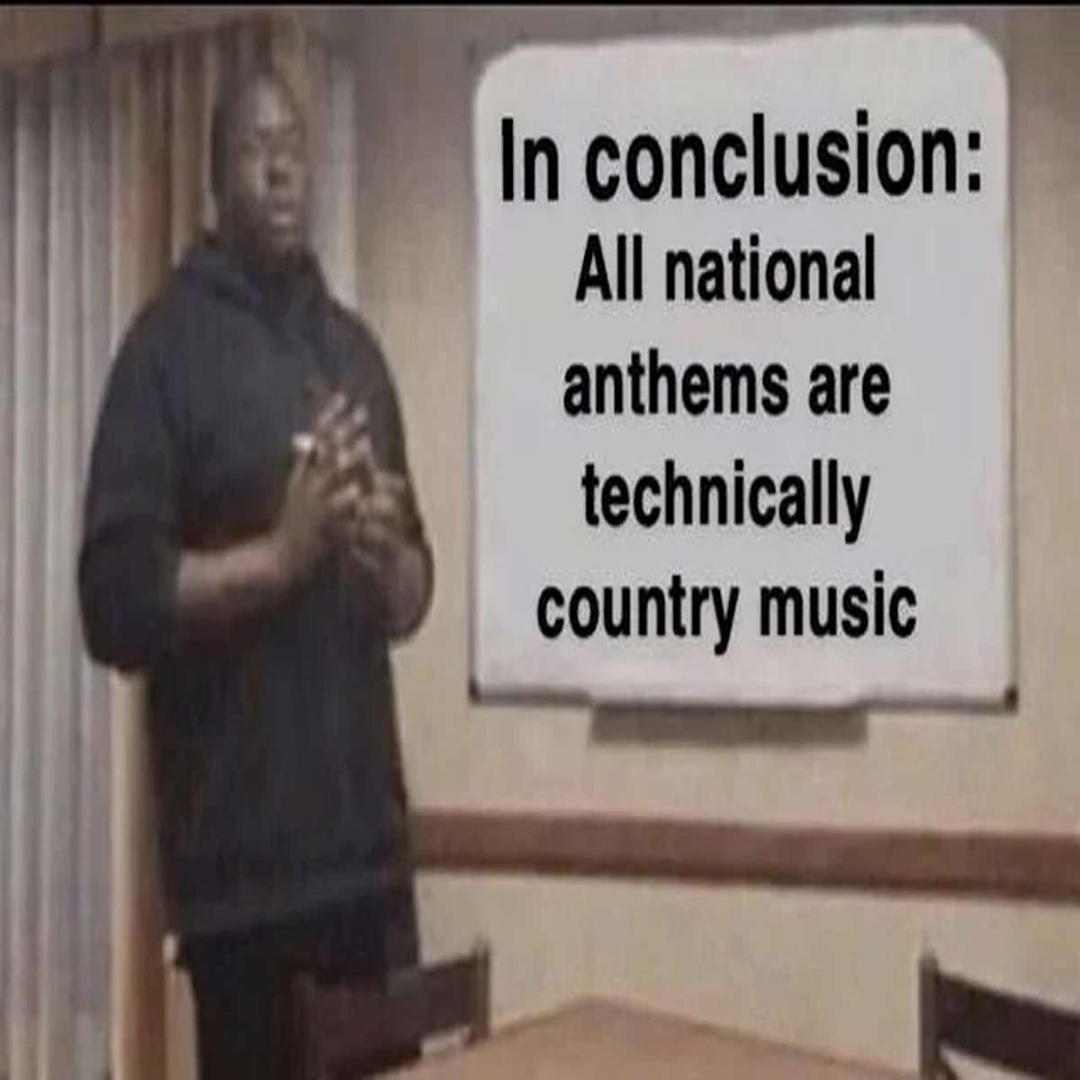 dank memes - conclusion my pp hard - In conclusion All national anthems are technically country music