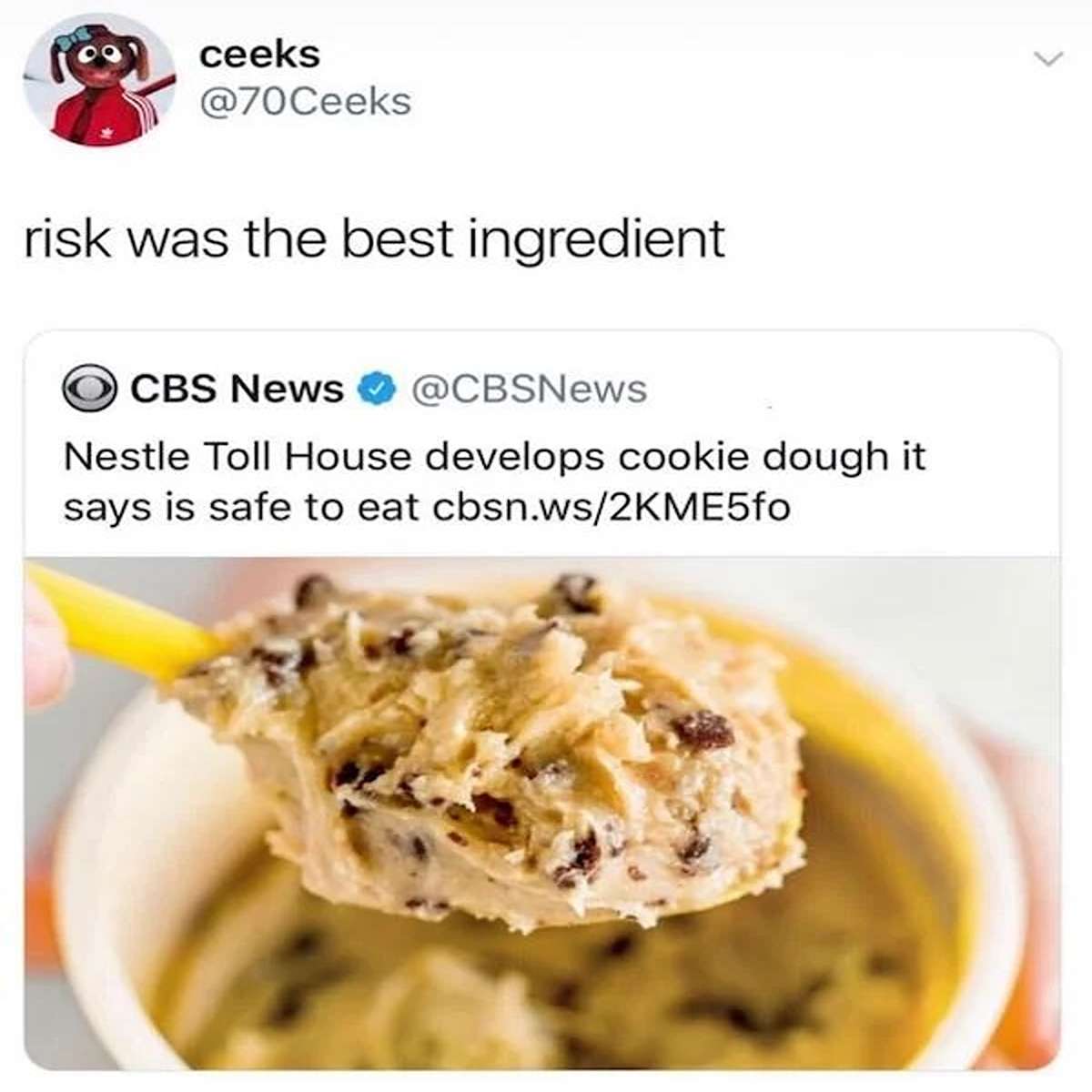 funny tweets and memes - ice cream - ceeks risk was the best ingredient Cbs News Nestle Toll House develops cookie dough it says is safe to eat cbsn.ws2KME5fo