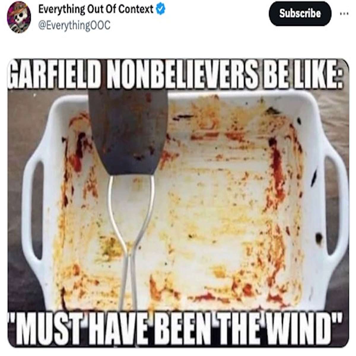 funny tweets and memes - food - Everything Out Of Context Garfield Nonbelievers Be Subscribe 'Must Have Been The Wind"