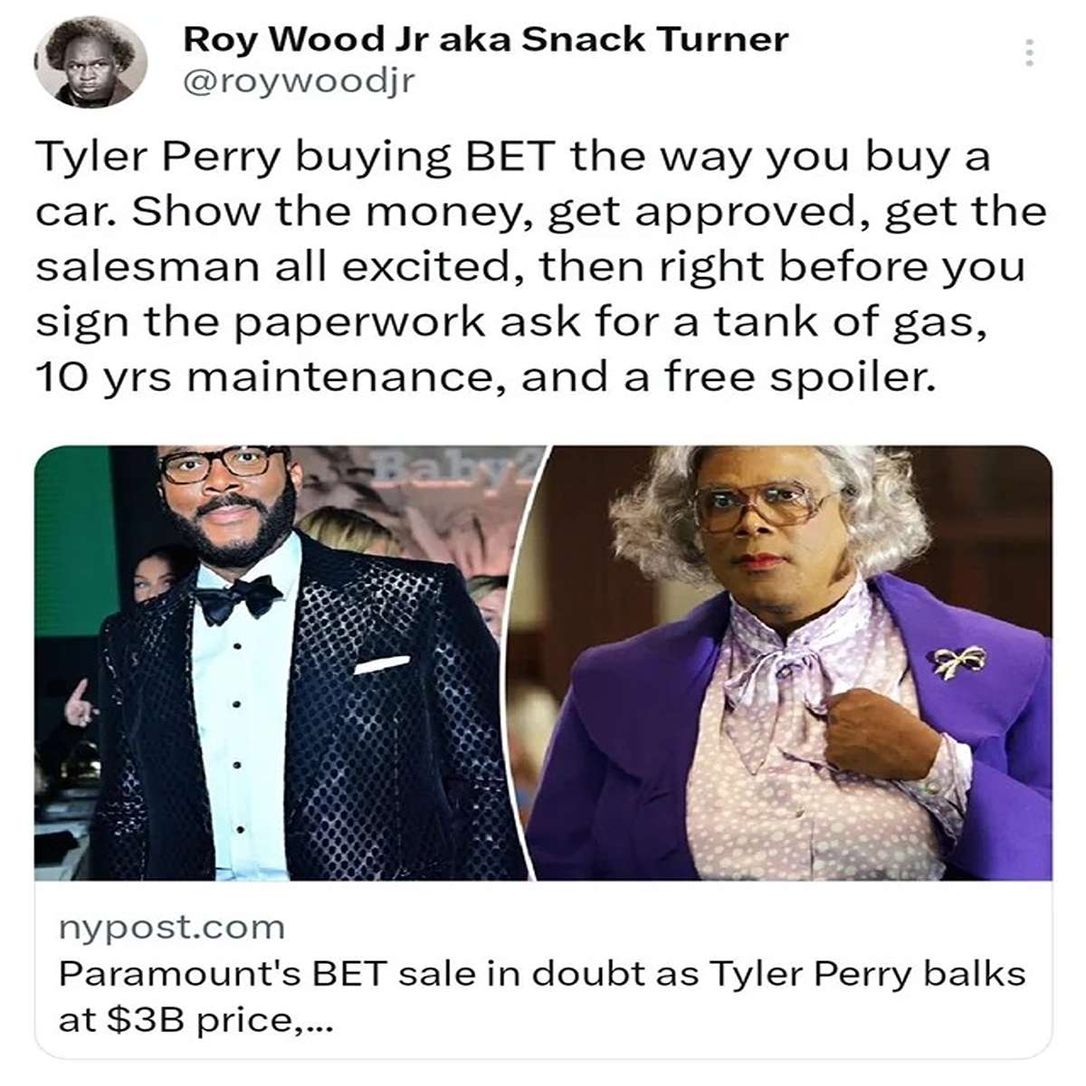 funny tweets and memes - photo caption - Roy Wood Jr aka Snack Turner Tyler Perry buying Bet the way you buy a car. Show the money, get approved, get the salesman all excited, then right before you sign the paperwork ask for a tank of gas, 10 yrs maintena