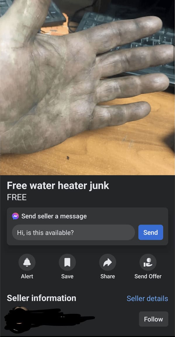 crazy FB posts - hand - Free water heater junk Free Send seller a message Hi, is this available? Alert Save Seller information Send it Send Offer Seller details