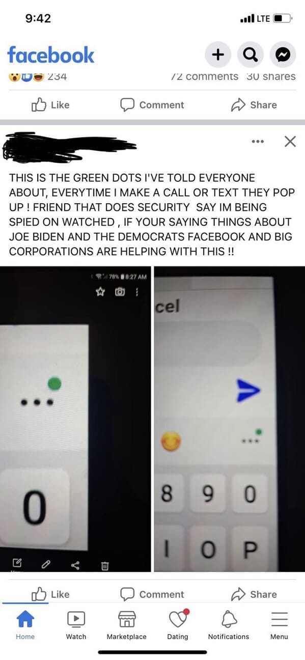 crazy FB posts - screenshot - facebook 234 0 Home This Is The Green Dots I'Ve Told Everyone About, Everytime I Make A Call Or Text They Pop Up! Friend That Does Security Say Im Being Spied On Watched, If Your Saying Things About Joe Biden And The Democrat