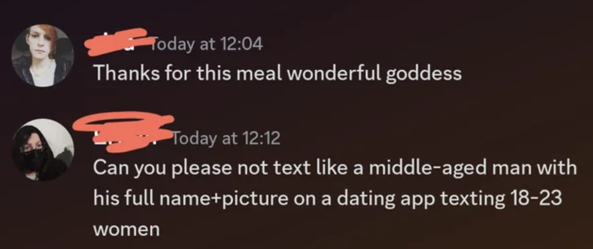 funny tweets and memes - photo caption - Today at Thanks for this meal wonderful goddess Today at Can you please not text a middleaged man with his full namepicture on a dating app texting 1823 women